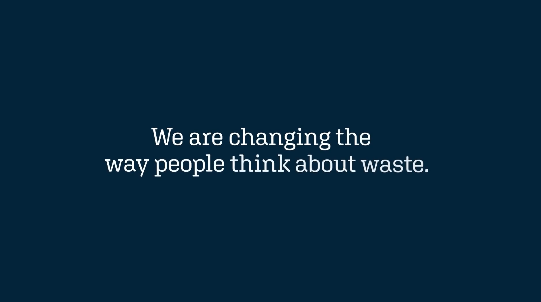 Title screen with words "We are changing the way people think about waste."